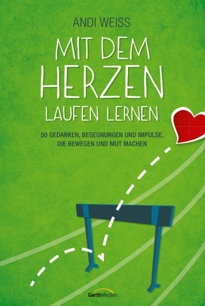 Mit dem Herzen laufen lernen: 50 Gedanken, Begegnungen und Impulse, die bewegen und Mut machen.