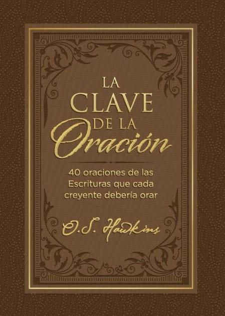 La clave de la oración: 40 oraciones de las Escrituras que cada creyente debería orar