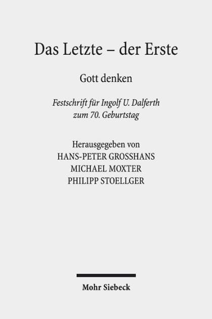Das Letzte - der Erste: Gott denken. Festschrift fur Ingolf U. Dalferth zum 70. Geburtstag