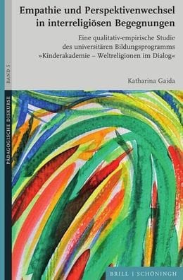 Empathie und Perspektivenwechsel in interreligiosen Begegnungen: Eine qualitativ-empirische Studie des universitaren Bildungsprogramms 'Kinderakademie - Weltreligionen im Dialog'