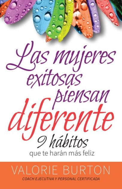 Mujeres exitosas piensan diferente, Las: 9 hábitos que te harán feliz