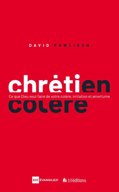 Chrétien en colère: Ce que Dieu veut faire de votre colère, irritation et amertume