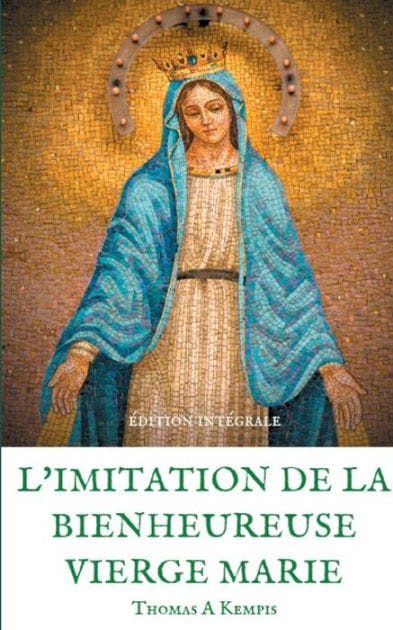 L'imitation de la bienheureuse Vierge Marie: Spiritualit� et Gu�rison par la Pri�re en la m�re de Dieu