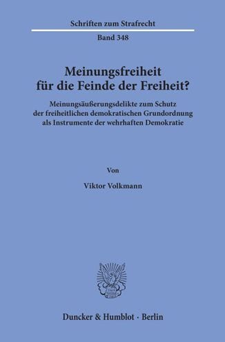 Meinungsfreiheit fur die Feinde der Freiheit?: Meinungsausserungsdelikte zum Schutz der freiheitlichen demokratischen Grundordnung als Instrumente der wehrhaften Demokratie.