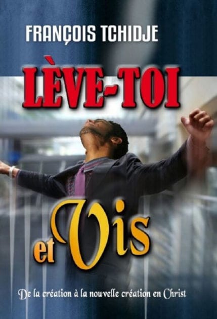 Lève-toi et vis !: De la création à la nouvelle création en Christ