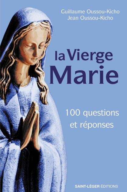 La vierge Marie: 100 questions et réponses