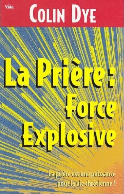 La prière : force explosive: La prière est une puissance pour la vie chrétienne