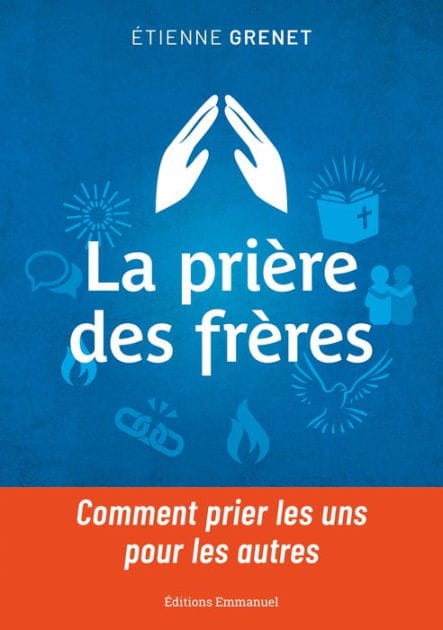 La prière des frères: Comment prier les uns pour les autres