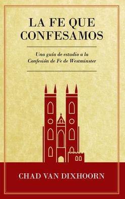 Le Fe Que Confesamos: Una Gu�a de Estudio a la Confesi�n de Fe Westminster