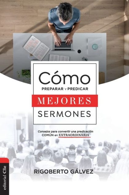 Cómo preparar y predicar mejores sermones: Consejos para convertir una predicación común en extraordinaria