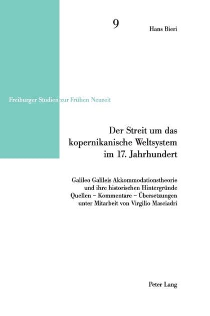 Der Streit um das kopernikanische Weltsystem im 17. Jahrhundert: Galileo Galileis Akkommodationstheorie und ihre historischen Hintergruende- Quellen - Kommentare - Uebersetzungen