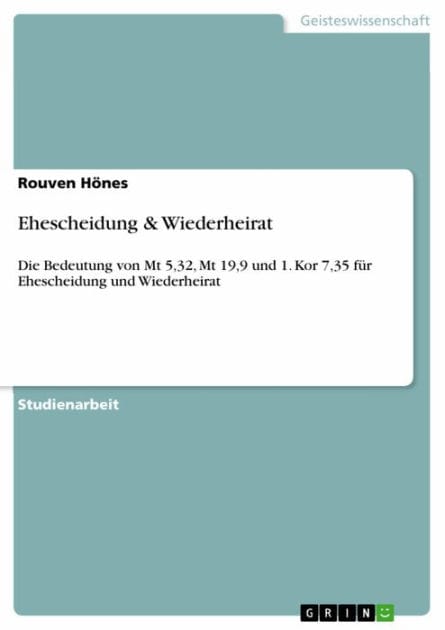Ehescheidung & Wiederheirat: Die Bedeutung von Mt 5,32, Mt 19,9 und 1. Kor 7,35 für Ehescheidung und Wiederheirat