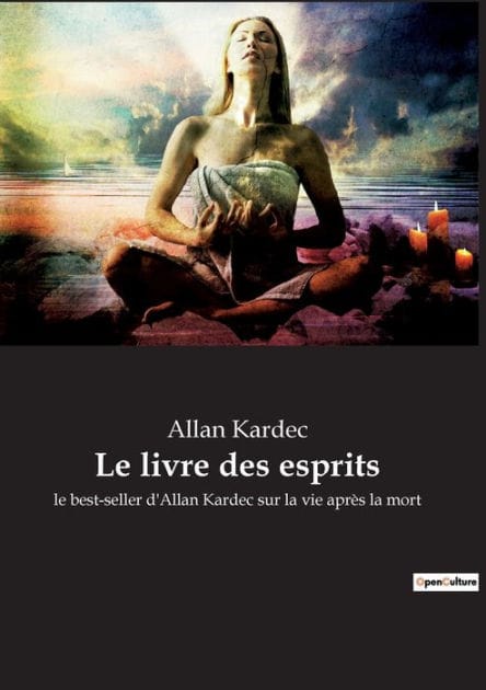 Le livre des esprits: le best-seller d'Allan Kardec sur la vie apr�s la mort