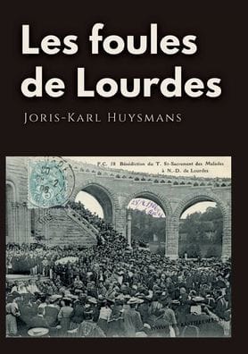 Les foules de Lourdes: Les souvenirs des pèlerinages de Joris-Karl Huysmans