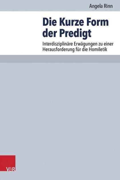 Die Kurze Form der Predigt: Interdisziplinare Erwagungen zu einer Herausforderung fur die Homiletik
