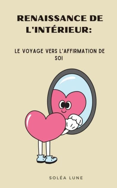 Renaissance de l'Int�rieur: Le Voyage Vers l'Affirmation de Soi