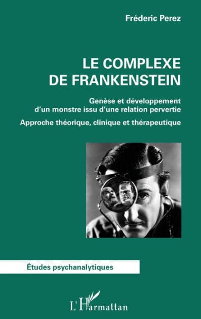 Le complexe de Frankenstein: Genèse et développement d'un monstre issu d'une relation pervertie - Approche théorique, clinique et thérapeutique