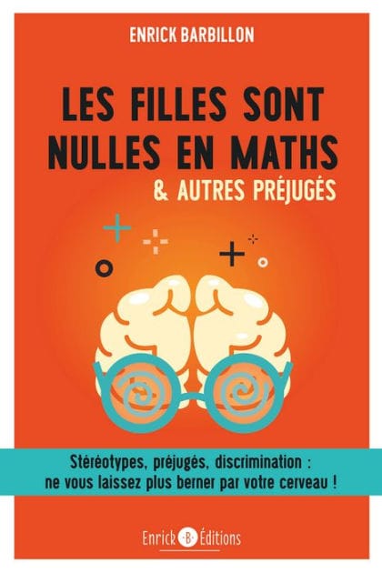Les filles sont nulles en Maths: Stéréotypes, préjugés, discrimination, ne vous laissez plus berner par votre cerveau
