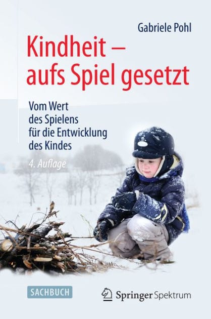 Kindheit - aufs Spiel gesetzt: Vom Wert des Spielens f�r die Entwicklung des Kindes