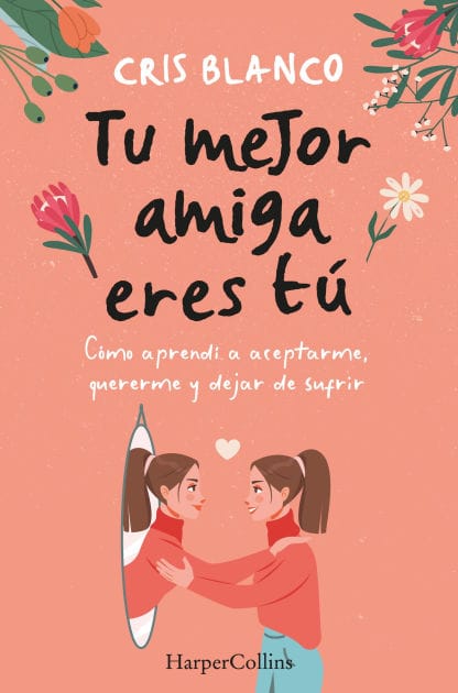 Tu mejor amiga eres tú (Your best friend is you - Spanish Edition): Cómo aprendí a aceptarme, quererme y dejar de sufrir (How I learned to accept myself, love myself and stop suffering)