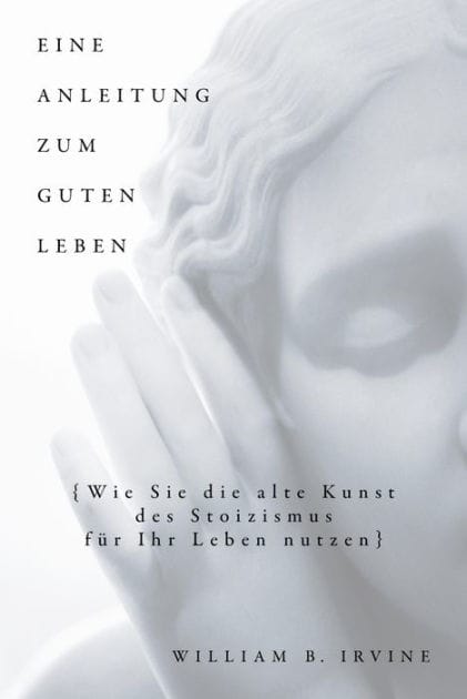 Eine Anleitung zum guten Leben: Wie Sie die alte Kunst des Stoizismus für Ihr Leben nutzen