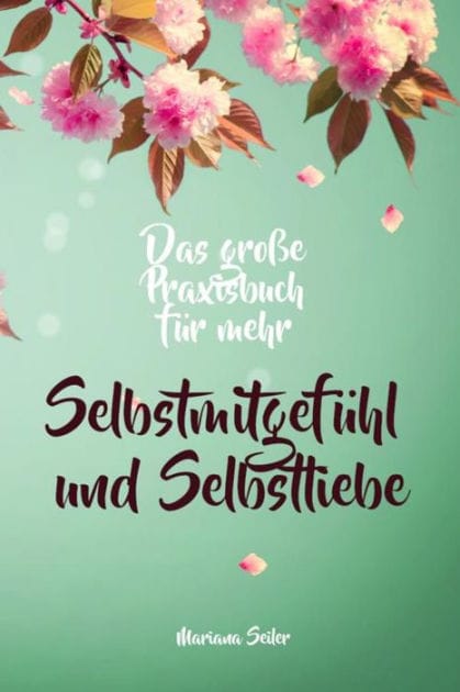 Selbstmitgefühl: DAS GROSSE PRAXISBUCH FÜR MEHR SELBSTMITGEFÜHL UND SELBSTLIEBE! Wie Sie sich in 30 Tagen mit liebevollen Augen sehen, tiefes Selbstmitgefühl und wahre Selbstliebe entwickeln und sich selbst mit dem höchsten Respekt behandeln: (mit großem