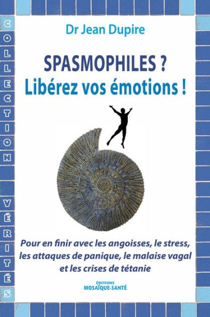 Spasmophiles ? Libérez vos émotions !: Pour en finir avec les angoisses, les attaques de panique, le malaise vagal et les crises de tétanie