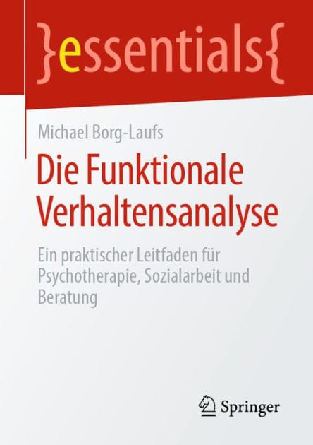 Die Funktionale Verhaltensanalyse: Ein praktischer Leitfaden f�r Psychotherapie, Sozialarbeit und Beratung
