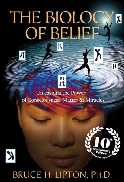 The Biology of Belief 10th Anniversary Edition: Unleashing the Power of Consciousness, Matter & Miracles