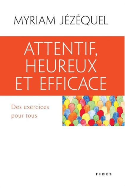 Attentif, heureux et efficace: Des exercices pour tous