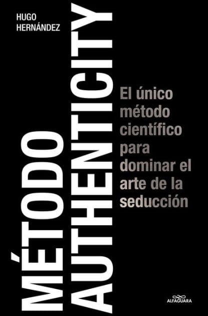 Método Authenticity: El único método científico para dominar el arte de la seducción / Authenticity Method