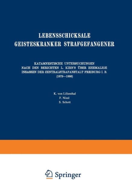 Lebensschicksale Geisteskranker Strafgefangener: Katamnestische Untersuchungen Nach den Berichten L. Kirn's �ber Ehemalige Insassen der Zentralstrafanstalt Freiburg I. B. (1879-1886)