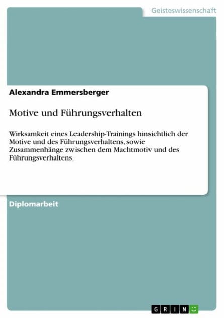 Motive und Führungsverhalten: Wirksamkeit eines Leadership-Trainings hinsichtlich der Motive und des Führungsverhaltens, sowie Zusammenhänge zwischen dem Machtmotiv und des Führungsverhaltens.