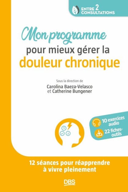 Mon programme pour mieux gérer la douleur chronique: Réapprendre à vivre pleinement en 12 séances