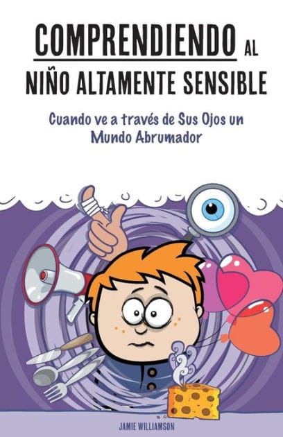 Comprendiendo al Ni�o Altamente Sensible: Cuando ve a trav�s de Sus Ojos un Mundo Abrumador