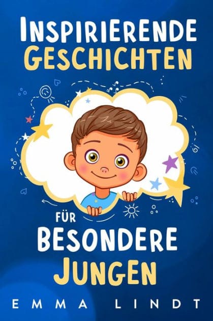 Inspirierende Geschichten für besondere Jungen: Ein Kinderbuch über Selbstvertrauen, Mut und Werte