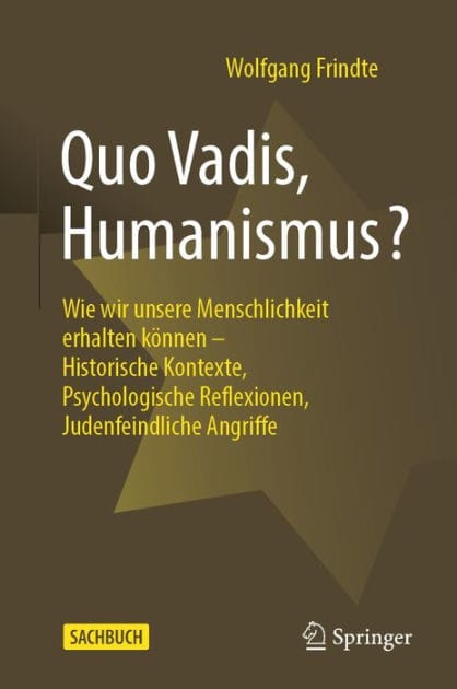 Quo Vadis, Humanismus?: Wie wir unsere Menschlichkeit erhalten k�nnen - Historische Kontexte, Psychologische Reflexionen, Judenfeindliche Angriffe