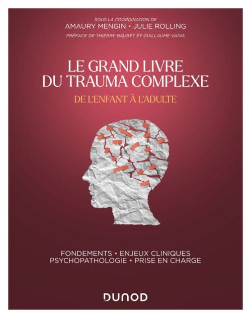 Le Grand Livre du trauma complexe - De l'enfant à l'adulte: Fondements - Enjeux cliniques - Psychopathologie - Prise en charge