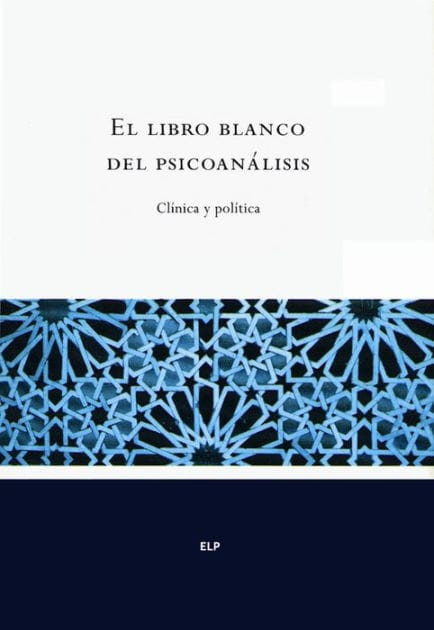 El libro blanco del psicoanálisis: Clínica y política