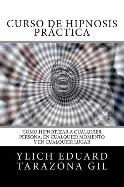Curso de Hipnosis Pr�ctica: Como HIPNOTIZAR, a Cualquier Persona, en Cualquier Momento y en Cualquier Lugar
