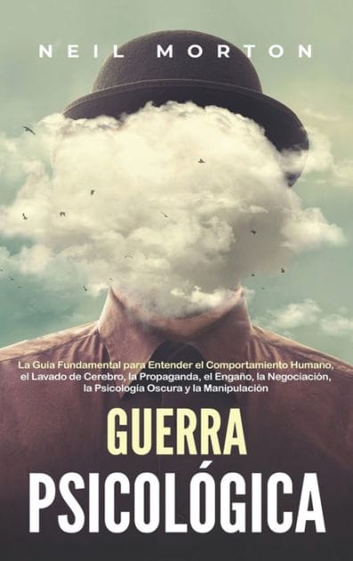 Guerra psicol�gica: La gu�a fundamental para entender el comportamiento humano, el lavado de cerebro, la propaganda, el enga�o, la negociaci�n, la psicolog�a oscura y la manipulaci�n