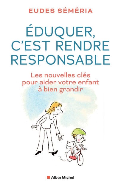 Eduquer c'est rendre responsable: Les nouvelles clés pour aider votre enfant à bien grandir