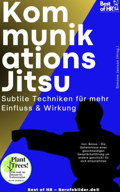 Kommunikations-Jitsu - Subtile Techniken für mehr Einfluss & Wirkung: Incl. Bonus - Die Geheimnisse einer geschmeidigen Gesprächsführung um andere geschickt für sich einzunehmen