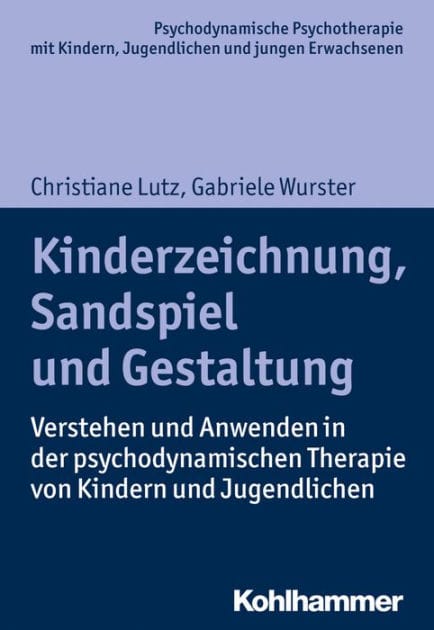 Kinderzeichnung, Sandspiel und Gestaltung: Verstehen und Anwenden in der psychodynamischen Therapie von Kindern und Jugendlichen