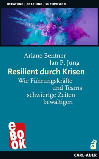 Resilient durch Krisen: Wie Führungskräfte und Teams schwierige Zeiten bewältigen