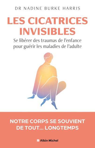 Les Cicatrices invisibles: Se libérer des traumas de l enfance pour guérir les maladies de l adulte