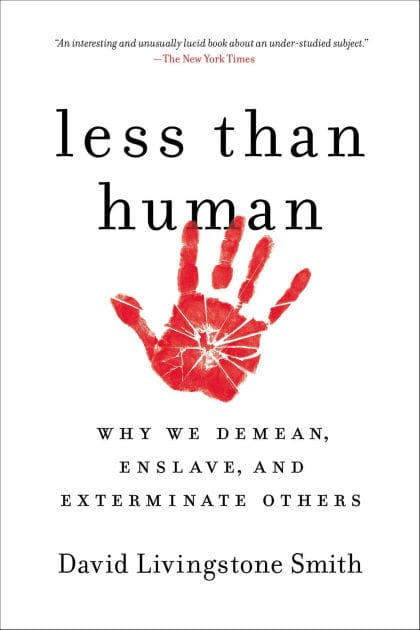 Less Than Human: Why We Demean, Enslave, and Exterminate Others