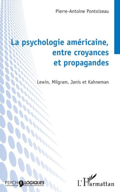 La psychologie américaine, entre croyances et propagandes: Lewin, Milgram, Janis et Kahneman