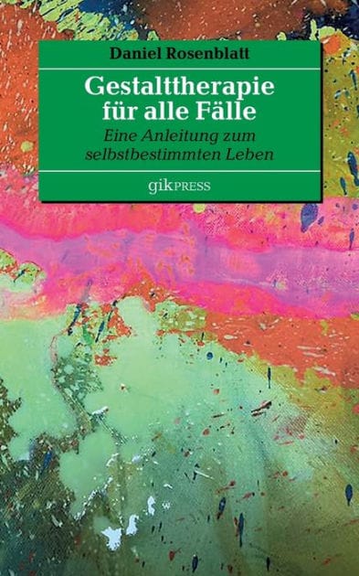 Gestalttherapie für alle Fälle: Eine Anleitung zum selbstbestimmten Leben