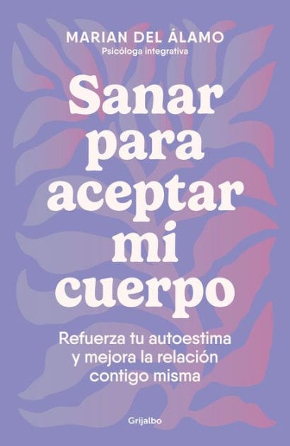 Sanar para aceptar mi cuerpo: Refuerza tu autoestima y mejora la relación contigo misma